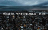 奇异现象：月光影院再度出现 · 热点84