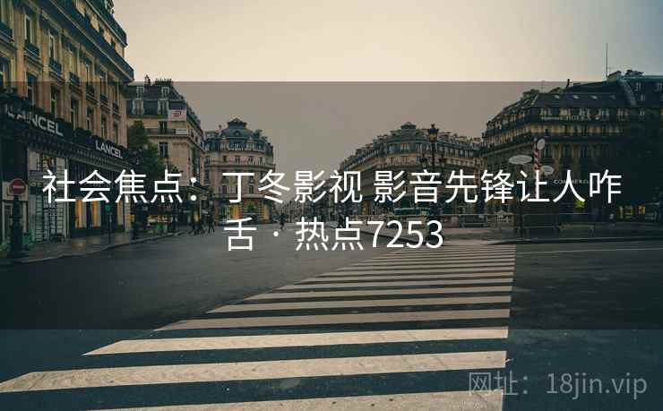 社会焦点：丁冬影视 影音先锋让人咋舌 · 热点7253